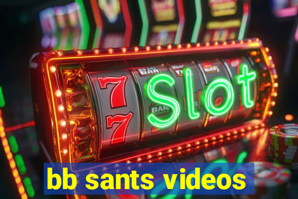 bb sants videos